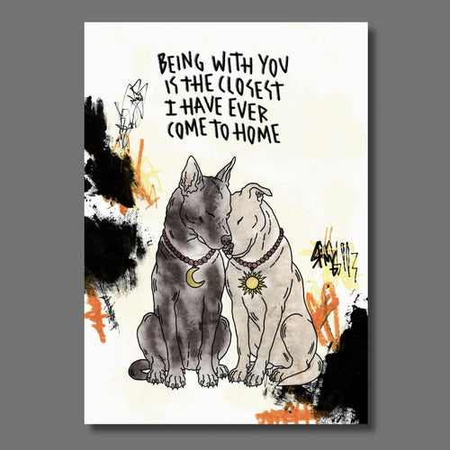 Zwei Hunde auf Hintergrund mit schwarzen Akzenten und der Aufschrift: Being with you is the closest I have ever come to home.